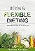 IIFYM & Flexible Dieting: The Easy Way to Burn Fat & Build Muscle Eating the Foods You Love—Includes Over 40 Macro-Friendly Recipes!