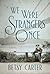 We Were Strangers Once by Betsy Carter