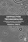 Diffractive Technospaces: A Feminist Approach to the Mediations of Space and Representation Diffractive Technospaces: A Feminist Approach to the Mediations of Space and Representation