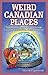 Weird Canadian Places: Humorous, Bizarre, Peculiar & Strange Locations & Attractions across the Nation