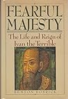 Fearful Majesty: The Life and Reign of Ivan the Terrible Fearful Majesty: The Life and Reign of Ivan the Terrible