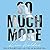 So Much More