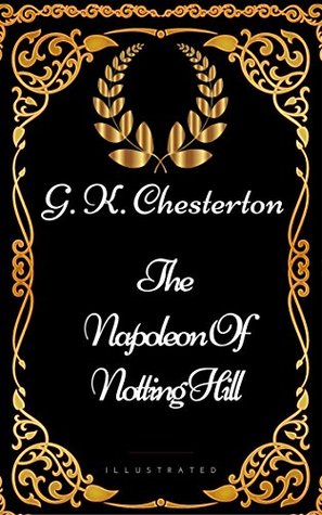 The Napoleon Of Notting Hill: By G. K. Chesterton - Illustrated