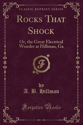 Rocks That Shock: Or, the Great Electrical Wonder at Hillman, Ga (Classic Reprint)