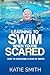 Learning To Swim When You're Scared - How To Overcome A Fear Of Water