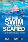 Learning To Swim When You're Scared by Katie   Smith