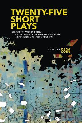 Twenty-Five Short Plays: Selected Works from the University of North Carolina Long Story Shorts Festival, 2011–2015