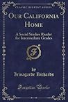 Our California Home (Classic Reprint): A Social Studies Reader for Intermediate Grades
