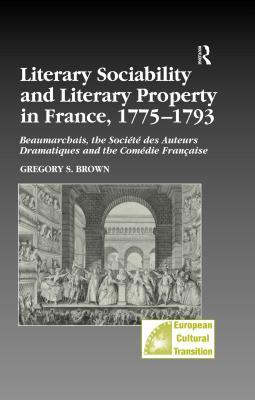 Literary Sociability and Literary Property in France, 1775-1793: Beaumarchais, the Soci�t� Des Auteurs Dramatiques and the Com�die Fran�aise