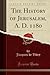 The History of Jerusalem, A. D. 1180 by Jacques de Vitry