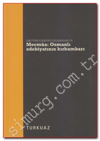 Eski Türk Edebiyatı Çalışmaları VII - Mecmûa: Osmanlı Edebiyatının Kırkambarı