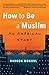 How to Be a Muslim: An American Story