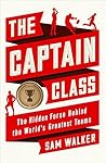 Book cover for The Captain Class: The Hidden Force Behind the World’s Greatest Teams