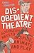 Disobedient Theatre: Alternative Ways to Inspire, Animate and Play (Performance Books)