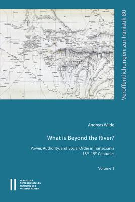 What Is Beyond the River?: Power, Authority, and Social Order in Transoxiania 18th-19th Centuries (Veroffentlichungen Zur Iranistik, 80)