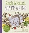 Simple & Natural Soapmaking: Create 100% Pure and Beautiful Soaps with The Nerdy Farm Wife’s Easy Recipes and Techniques