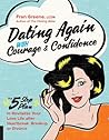 Dating Again with Courage and Confidence: The Five-Step Plan to Revitalize Your Love Life after Heartbreak, Breakup, or Divorce