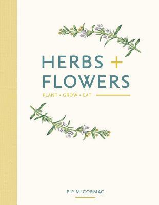 Herbs + Flowers: Plant Grow Eat