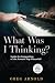 What Was I Thinking?: Insid...