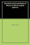 The Sixth and Seventh Books of Moses, or, Moses' magical spirit-art The Sixth and Seventh Books of Moses, or, Moses' magical spirit-art
