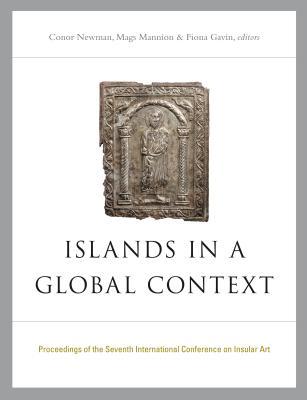 Islands in a Global Context: Proceedings of the Seventh International Conference on Insular Art