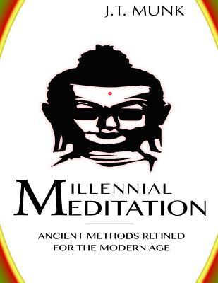 Millennial Meditation: Ancient Methods Refined For The Modern Age