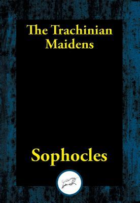 The Trachinian Maidens: With linked Table of Contents