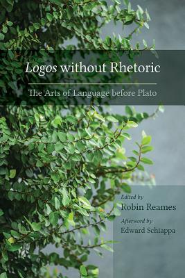 Logos without Rhetoric: The Arts of Language before Plato