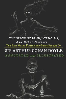The Speckled Band, Lot No. 249, and Other Horrors:: The Best Weird Fiction and Ghost Stories of Sir Arthur Conan Doyle (Oldstyle Tales of Murder, Mystery, Horror, and Hauntings) (Volume 5)