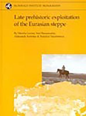 Late prehistoric exploitation of the Eurasian steppe (McDonald Institute Monographs)
