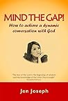 Mind the Gap: How to achieve a dynamic conversation with God (Book 1)