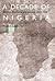 A Decade of Nigeria: Politics, Economy and Society 2004-2016