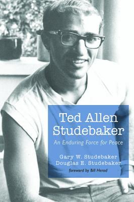 Ted Allen Studebaker: An Enduring Force for Peace (Paperback)