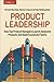 Product Leadership: How Top Product Managers Launch Awesome Products and Build Successful Teams