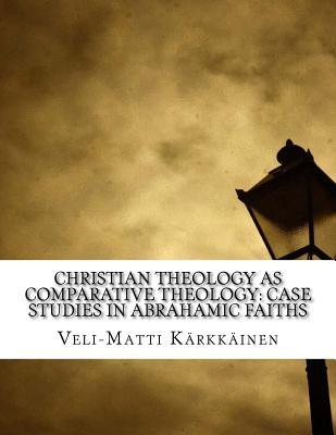 Christian Theology as Comparative Theology: Case Studies in Abrahamic Faiths