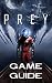 Prey Game Guide 2017 Edition: The Best Prey Strategy Guide Featuring: Walkthrough, Characters Info, Weapons, Tips and Tricks and A Lot More!