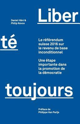 Liberté toujours: Le référendum suisse 2016 sur le revenu de base inconditionnel : Une étape importante dans la promotion de la démocratie (French Edition)