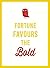 Fortune Favours the Bold