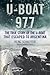 U-Boat 977: The Third Reich U-boat that Escaped to Argentina