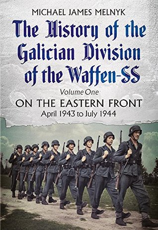 The History of the Galician Division of the Waffen SS: On the Eastern Front: April 1943 to July 1944 (Kindle Edition)