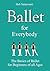 Ballet for Everybody: The Basics of Ballet for Beginners of all Ages