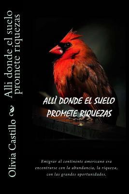 Allí donde el suelo promete riquezas.: Emigrar al continente americano era encontrarse con la abundancia... (Spanish Edition)