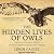 The Hidden Lives of Owls: The Science and Spirit of Nature's Most Elusive Birds