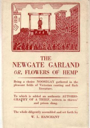 The Newgate Garland Or, Flowers of Hemp; Being a choice Noosegay gathered in the pleasant fields of Victorian canting and flash literature. To which is added an authentic Autobiography of a Thief, written in thieves' and prison slang (Hardcover)
