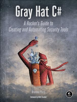 Gray Hat C#: A Hacker's Guide to Creating and Automating Security Tools (Paperback)