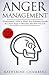 Anger Management: A Psychologist’s Guide to Master Your Emotions, Identify & Control Anger To Ultimately Take Back Your Life (Psychology Self-Help)