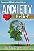 Anxiety Relief: Self Help (With Heart) For Anxiety, Panic Attacks, And Stress Management
