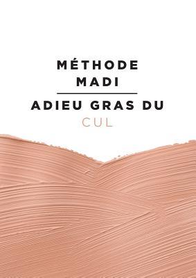 Méthode Madi: Adieu gras du cul (French Edition)