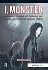 I, Monster: Positive Ways of Working with Challenging Teens Through Understanding the Adolescent Within Us