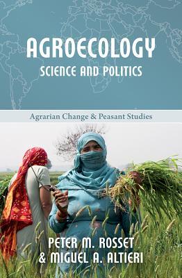 Agroecology: Science and Politics (Agrarian Change and Peasant Studies: Little Books on Big Issues)